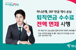 하나은행, IRP 연금 개시 손님 퇴직연금 수수료 전액 면제 시행